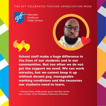 "School staff make a huge difference in the lives of our students and in our communities. But too often we do not get the support we need. We can work miracles, but we cannot keep it up without decent pay, manageable working conditions and the resources our students need to learn."—Gemayel Keyes, middle grades special education teacher and a member of the Philadelphia Federation of Teachers